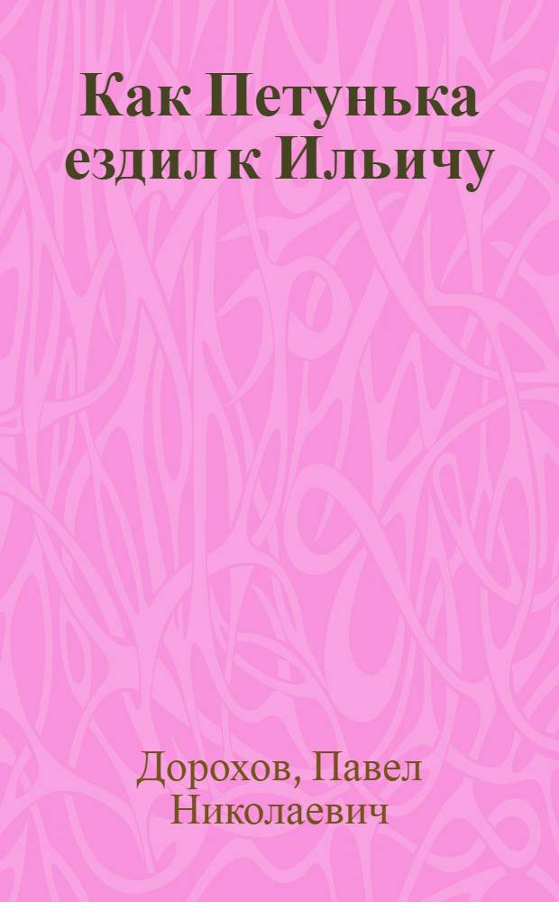 Как Петунька ездил к Ильичу : Рассказ
