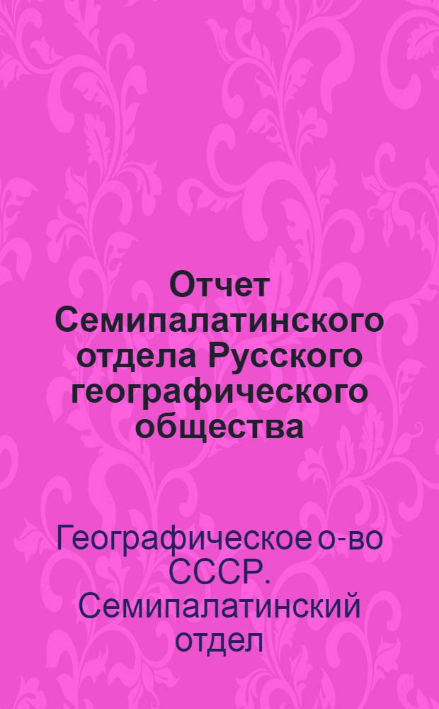 Отчет Семипалатинского отдела Русского географического общества : С 1 окт. 1924 г. по 1 окт. 1925 г