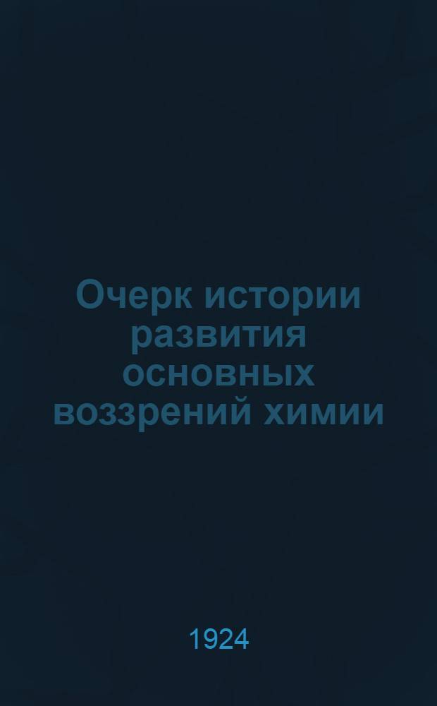 Очерк истории развития основных воззрений химии : С 30 портр