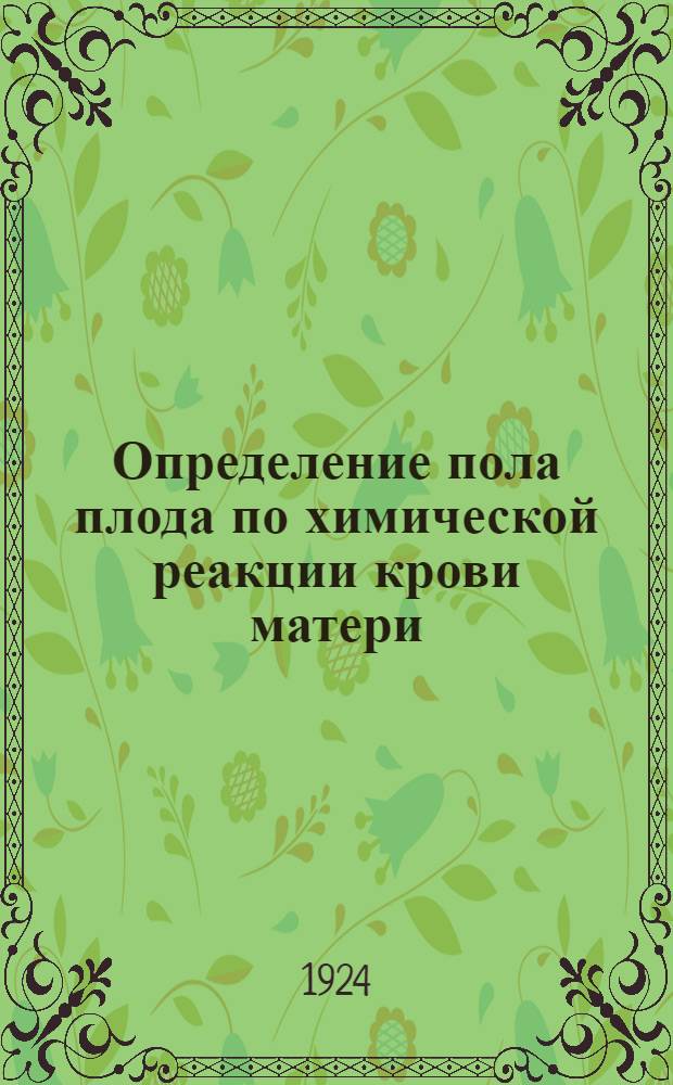 Определение пола плода по химической реакции крови матери (реакция Манойлова) : Из отд-ния беременных Гос. клин. акушер.-гинекол. ин-та