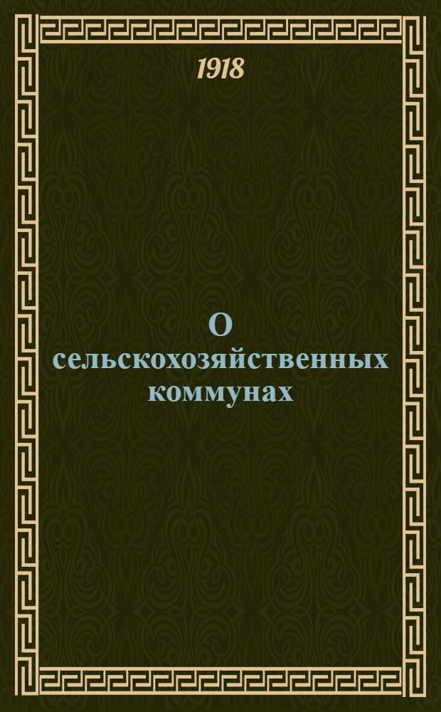 О сельскохозяйственных коммунах : (Речь, произнес. на крестьян. митинге 6 нояб. 1918 г. в Тамб. губ.)