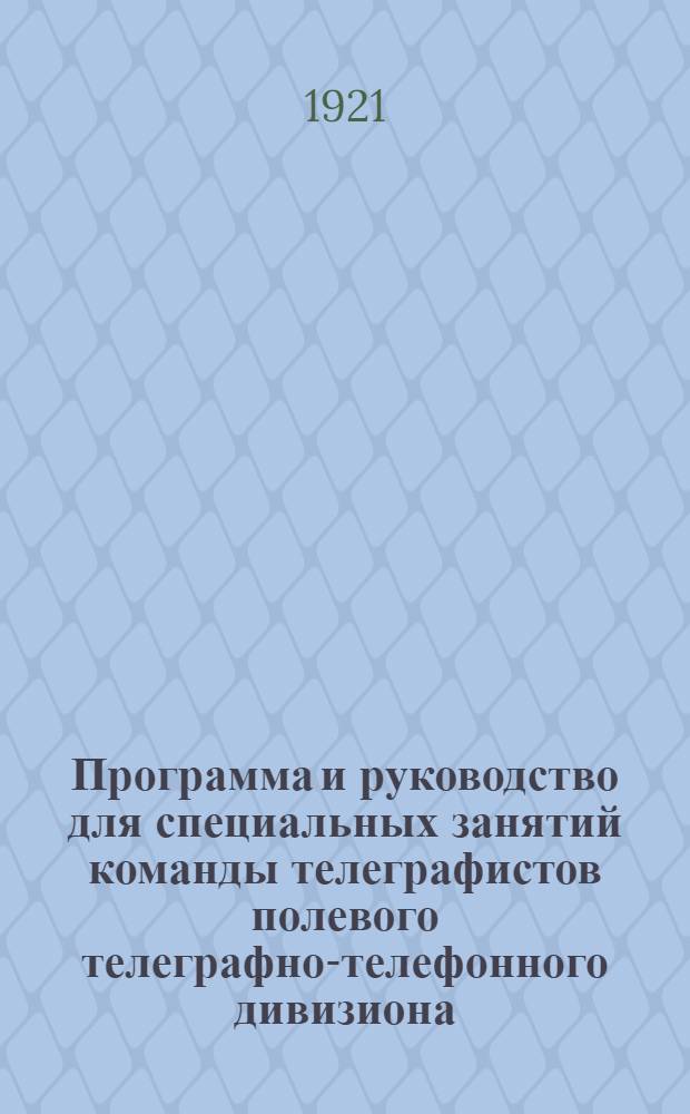 Программа и руководство для специальных занятий команды телеграфистов полевого телеграфно-телефонного дивизиона. Ч.3
