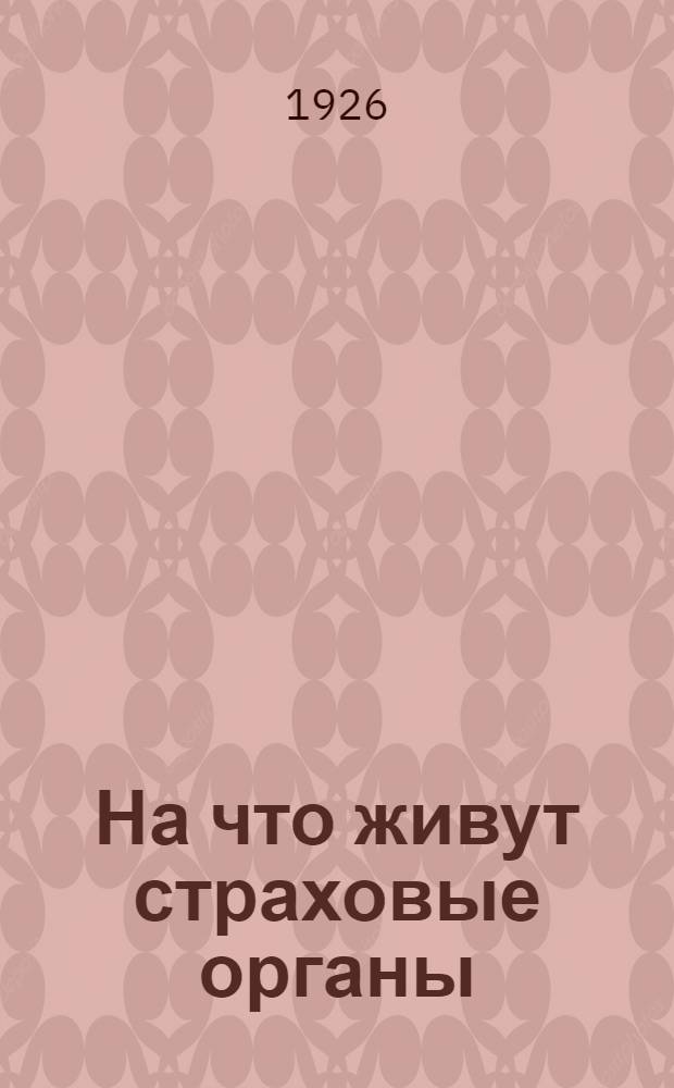 На что живут страховые органы : (Попул. излож. фин. системы сов. соц. страхования)