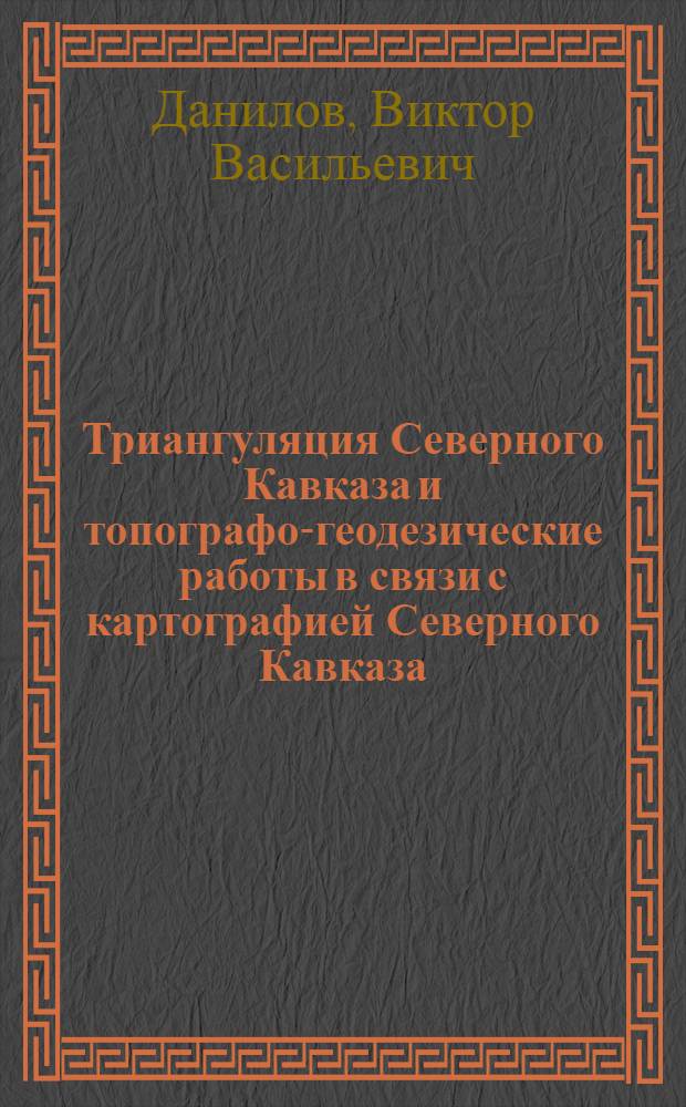 Триангуляция Северного Кавказа и топографо-геодезические работы в связи с картографией Северного Кавказа