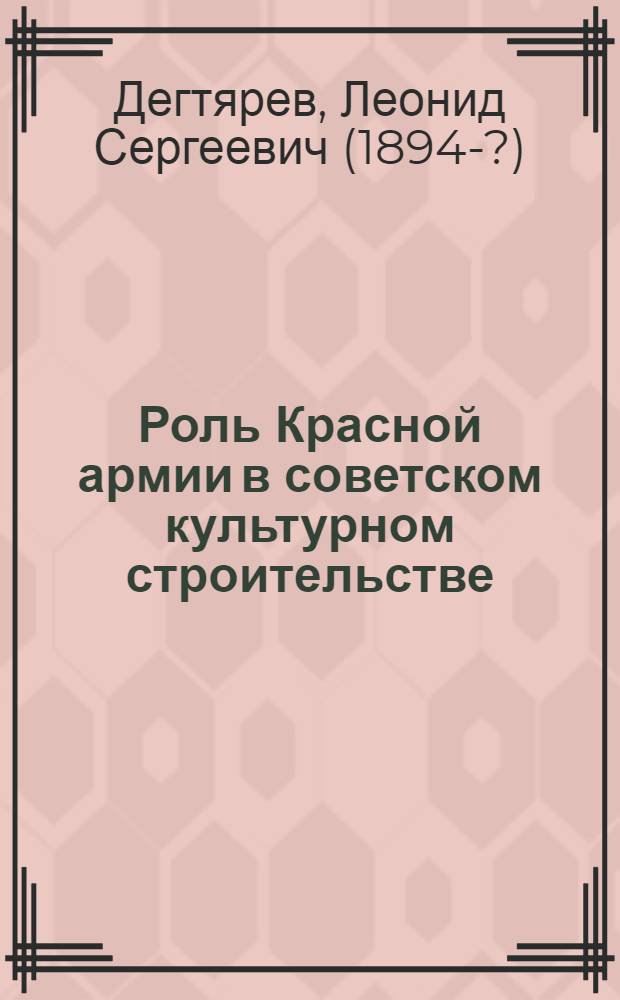 Роль Красной армии в советском культурном строительстве : (Схема докл. т. Дегтярева на 3-м Всеукр. совещ. по нар. просвещению)