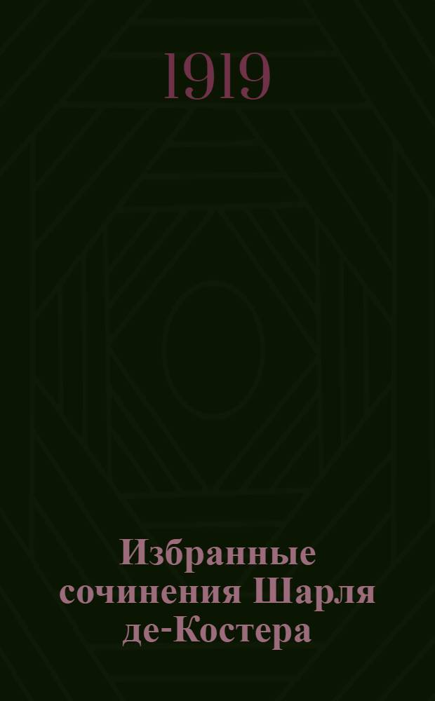 Избранные сочинения Шарля де-Костера : Charles de Coster, 1827-1879. Т.1, [кн.1-2] : Легенда об Уленшпигеле и Ламме Гудзаке, их приключениях, отважных, забавных и достославных, во Фландрии и иных странах