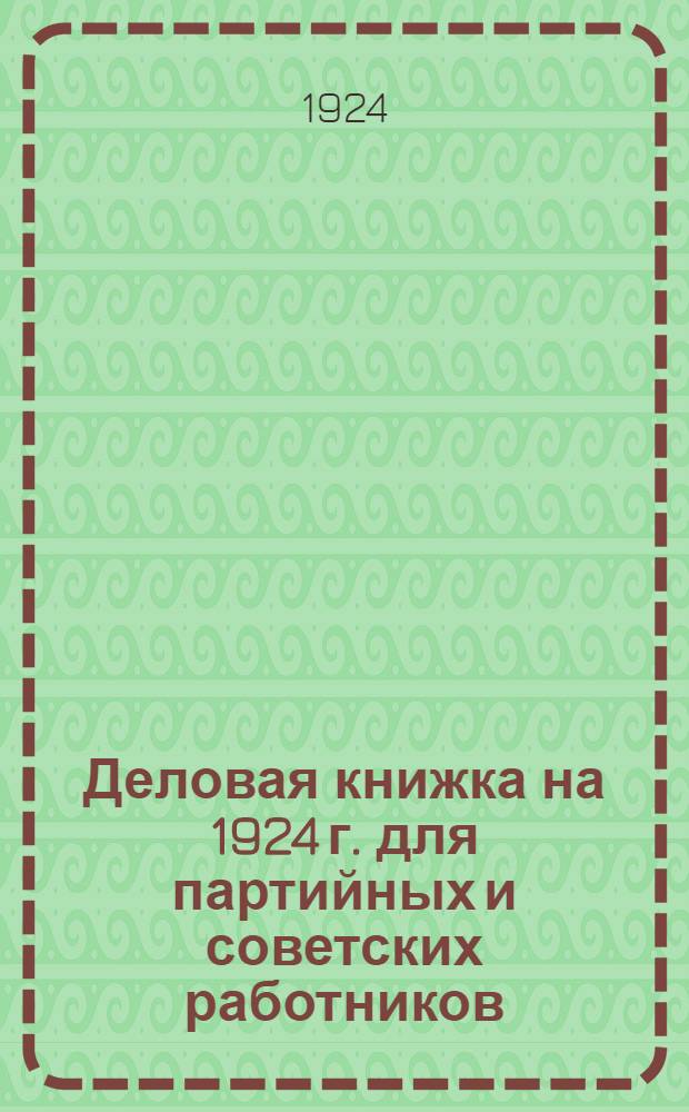Деловая книжка на 1924 г. для партийных и советских работников