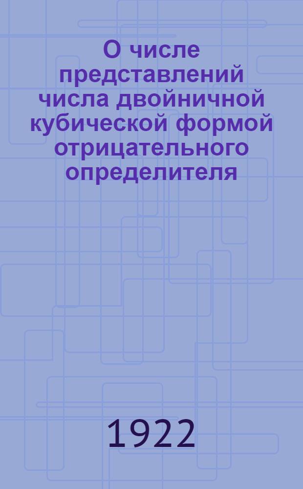 О числе представлений числа двойничной кубической формой отрицательного определителя : (Представлено акад. Я.В.Успенским в заседании Отд. физ. мат. наук 3 мая 1922 г.)