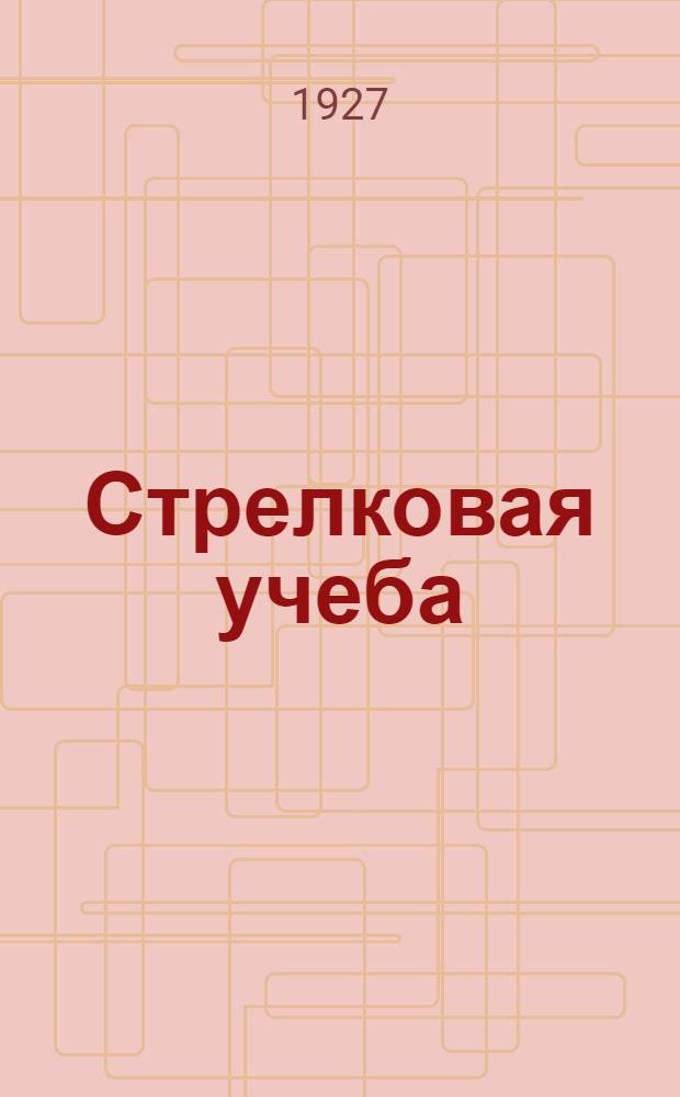 Стрелковая учеба : Практ. рук. по орг. и ведению ружейно-стрелковых занятий в роте. Ч.2