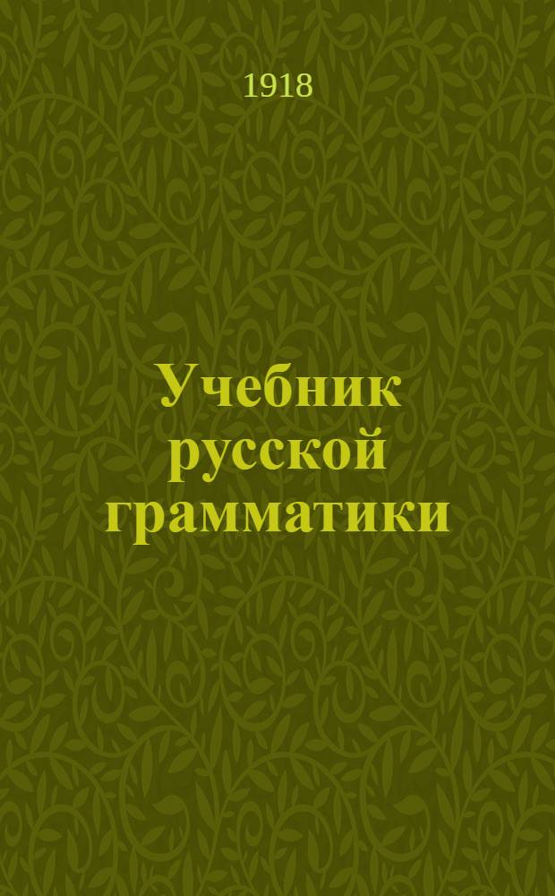 Учебник русской грамматики : Опыт науч.-элементар. курса