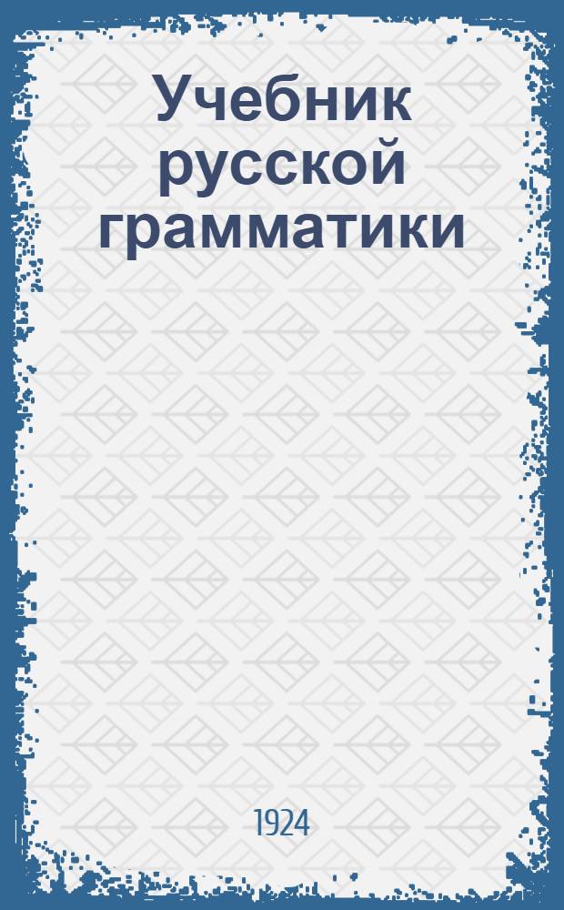 Учебник русской грамматики : Опыт науч.-элементар. курса