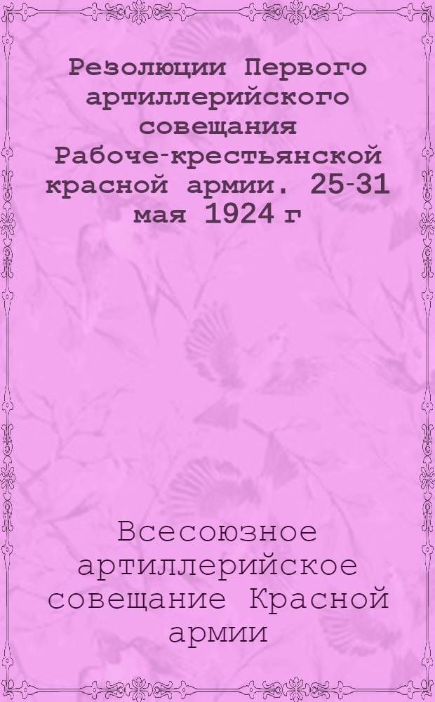 Резолюции Первого артиллерийского совещания Рабоче-крестьянской красной армии. 25-31 мая 1924 г.