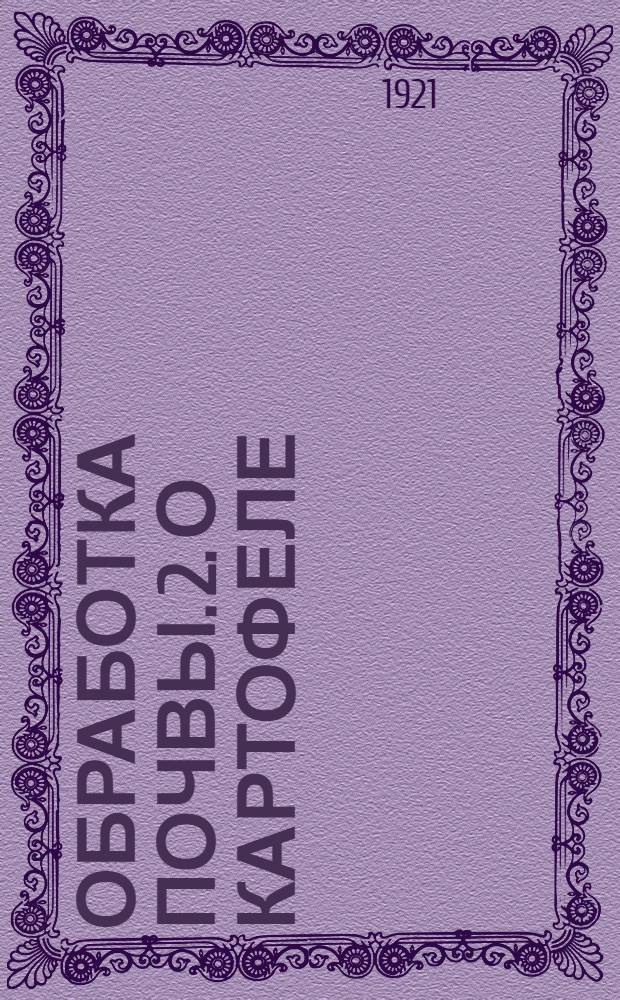 1. Обработка почвы. 2. О картофеле