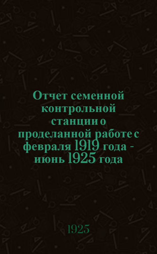 Отчет семенной контрольной станции о проделанной работе с февраля 1919 года - июнь 1925 года