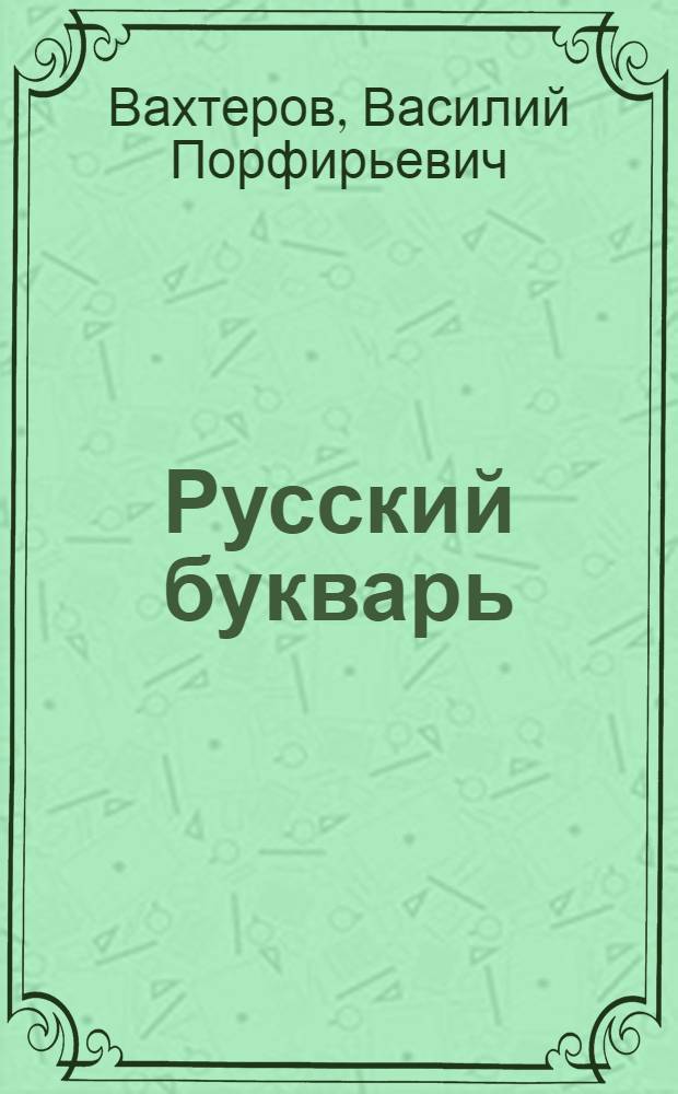 Русский букварь : Для обучения письму и чтению : Перепеч. с 119-го изд