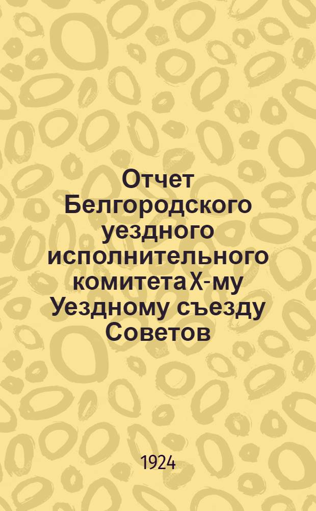 Отчет Белгородского уездного исполнительного комитета X-му Уездному съезду Советов