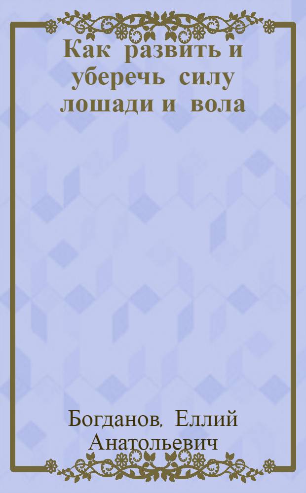 Как развить и уберечь силу лошади и вола : Общедоступ. очерки по кормлению с.-х. животных