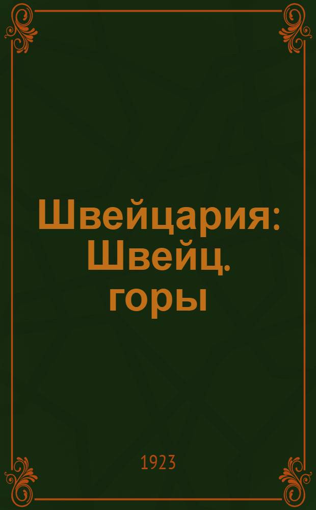 Швейцария : Швейц. горы; швейц. города и деревни; жизнь швейц. народа : С 70 рис