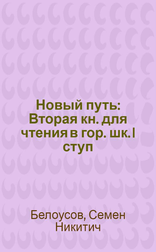 Новый путь : Вторая кн. для чтения в гор. шк. I ступ