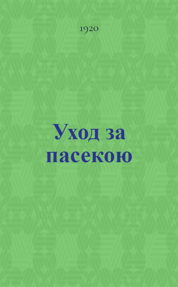 Уход за пасекою : Календарь пчеловода : С 76 рис. и 3 табл. черт. трех гл. типов улья