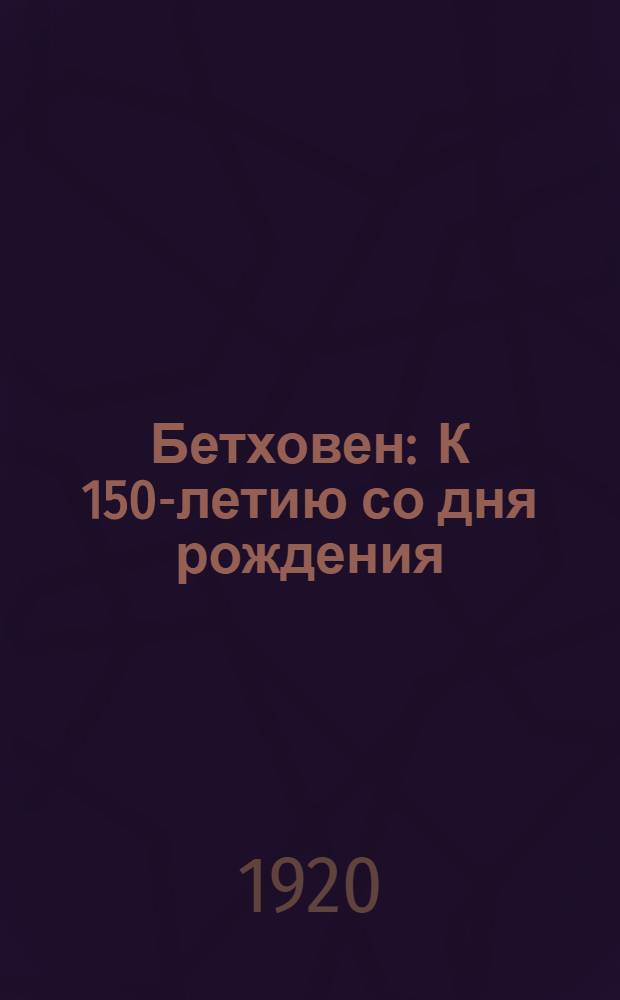 Бетховен : К 150-летию со дня рождения (1770-1827) : Крат. биогр