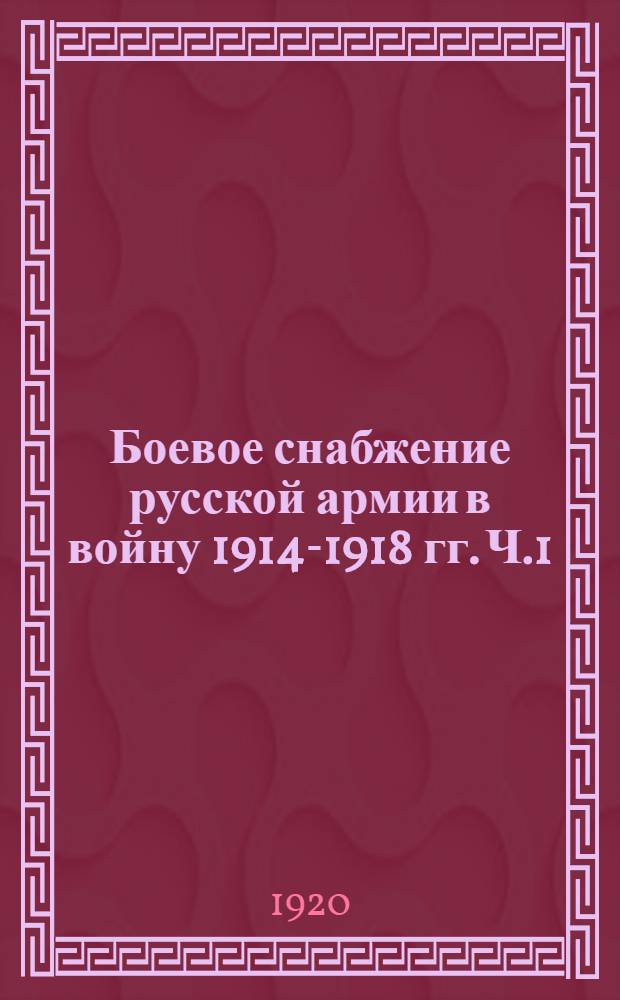 Боевое снабжение русской армии в войну 1914-1918 гг. Ч.1