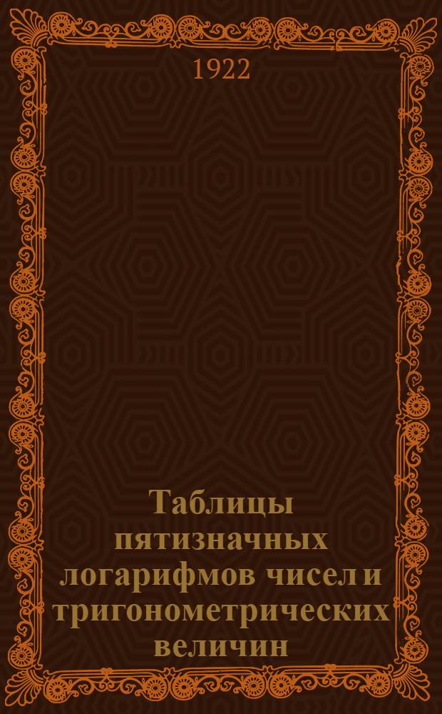 Таблицы пятизначных логарифмов чисел и тригонометрических величин