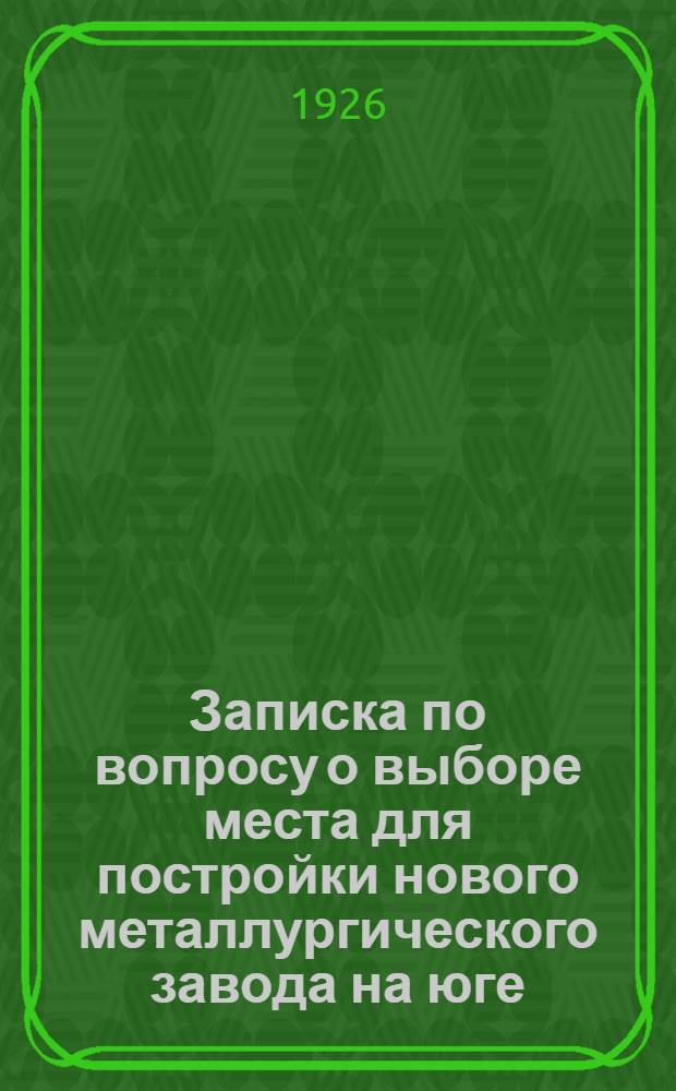 Записка по вопросу о выборе места для постройки нового металлургического завода на юге