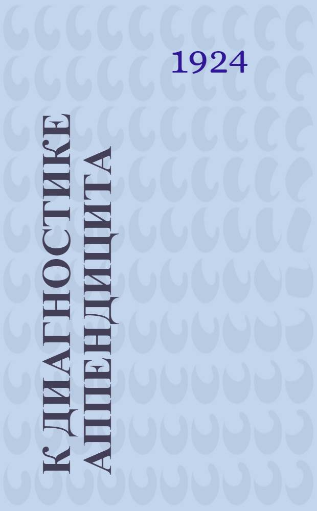 К диагностике аппендицита : Трiада Dieulafoy : Из Госпит. хирург. клиники Крым. у-та