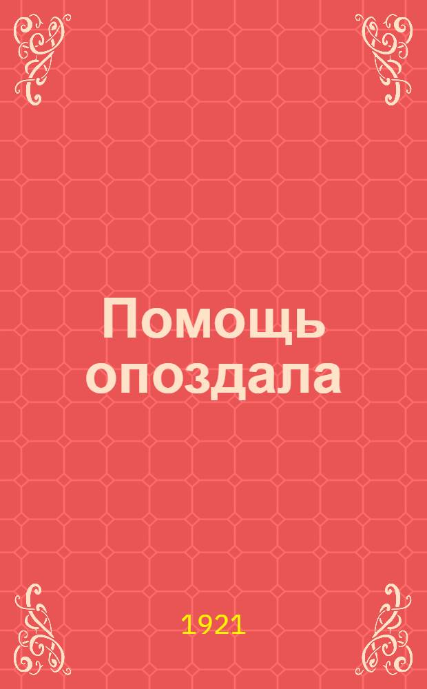 Помощь опоздала : Драмат. сцена из жизни голодающих