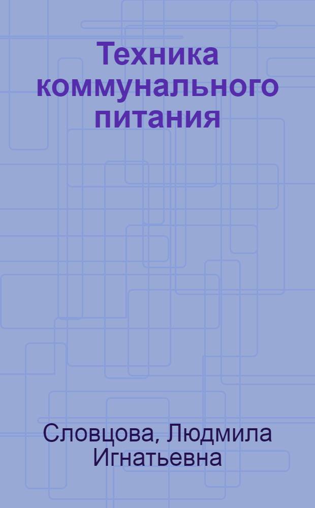 Техника коммунального питания : Организация столовых, чайных, кафе и пр