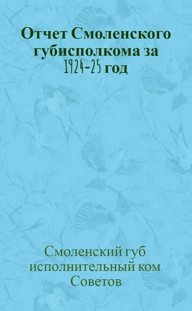 Отчет Смоленского губисполкома за 1924-25 год : XVII-му Съезду сов. р., к. и к. д.