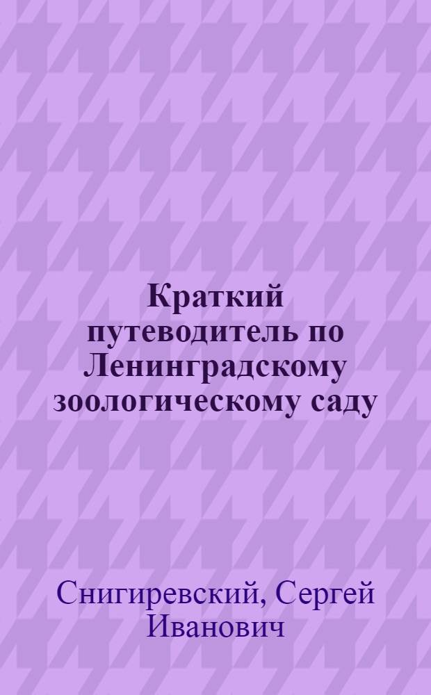 Краткий путеводитель по Ленинградскому зоологическому саду : 1865-1925 гг