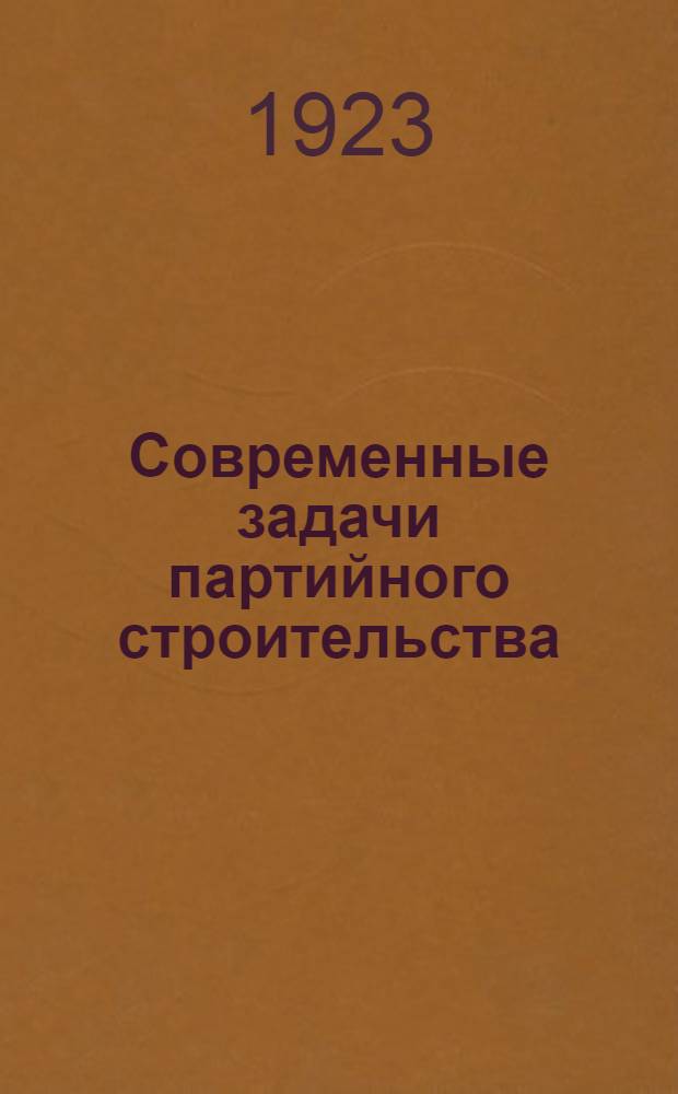 Современные задачи партийного строительства : Сб. речей и ст. т.т. Зиновьева, Сталина, Троцкого, Варейкиса и резолюция ЦК РКП(б)