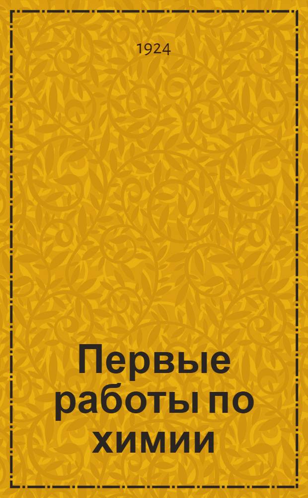 Первые работы по химии : Рук. для практ. занятий, параллельных элементар. курсу