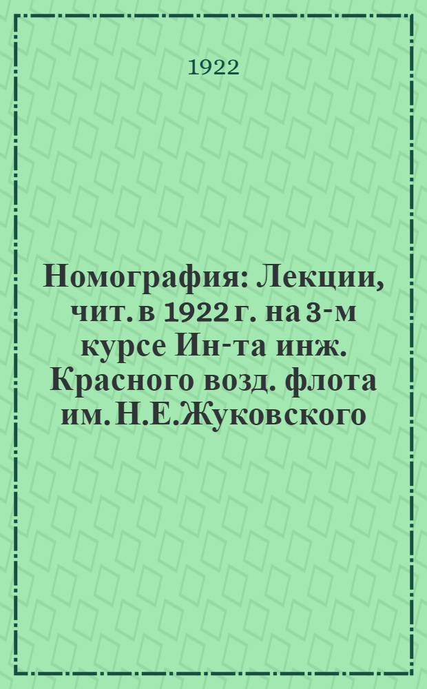 Номография : Лекции, чит. в 1922 г. на 3-м курсе Ин-та инж. Красного возд. флота им. Н.Е.Жуковского