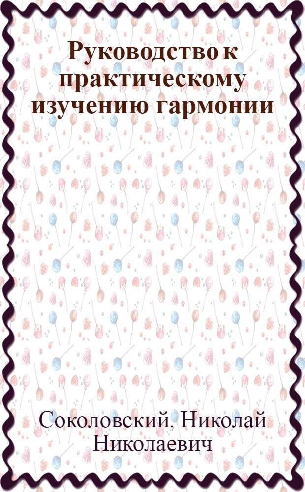 Руководство к практическому изучению гармонии : В 3-х с. с прил. 1000 задач уст., письм. и за фортепиано