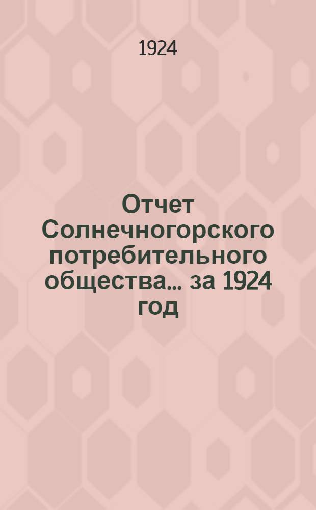 Отчет Солнечногорского потребительного общества... ... за 1924 год