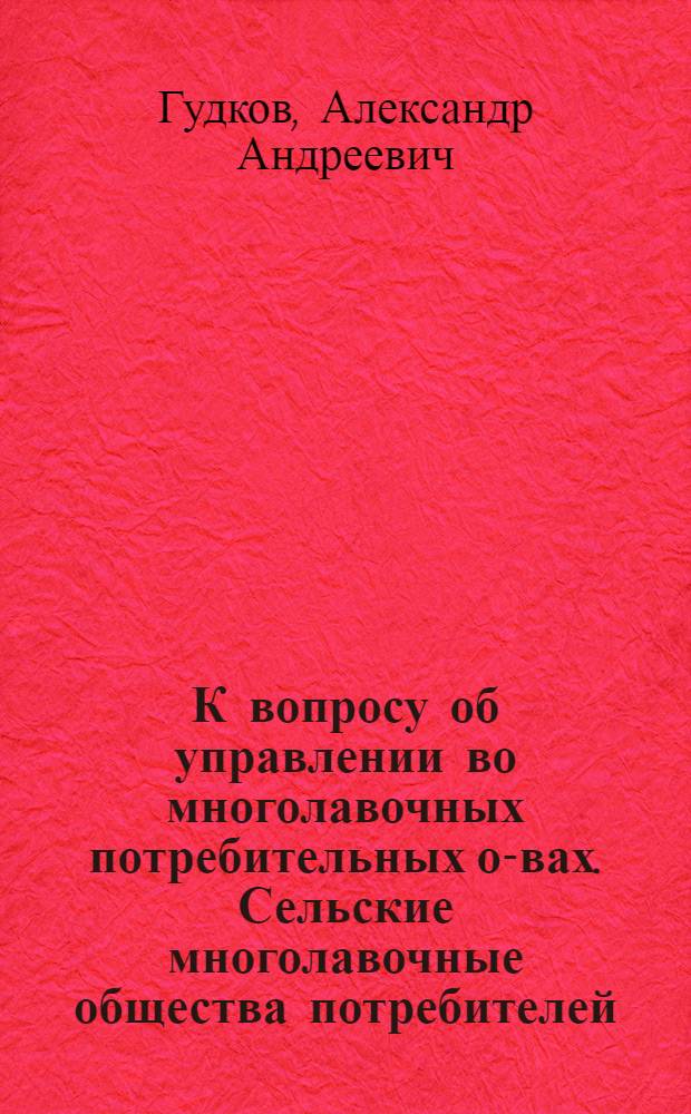 К вопросу об управлении во многолавочных потребительных о-вах. Сельские многолавочные общества потребителей