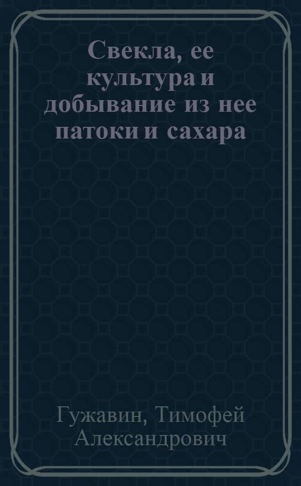 Свекла, ее культура и добывание из нее патоки и сахара