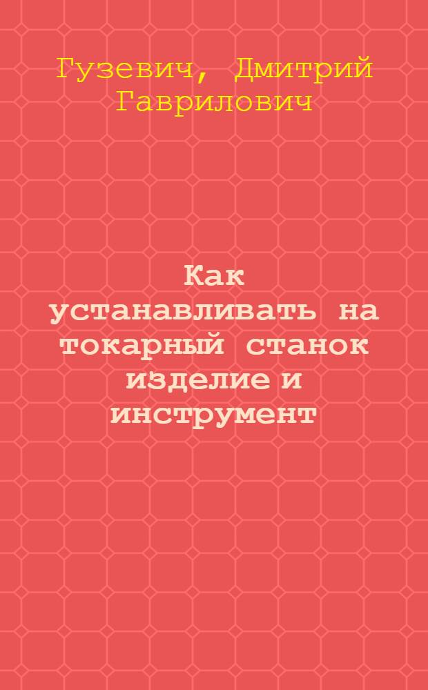 Как устанавливать на токарный станок изделие и инструмент