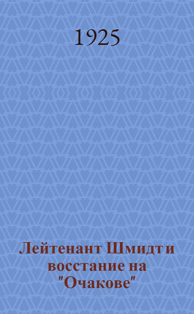 Лейтенант Шмидт и восстание на "Очакове" : К 20-летию 1905-1925