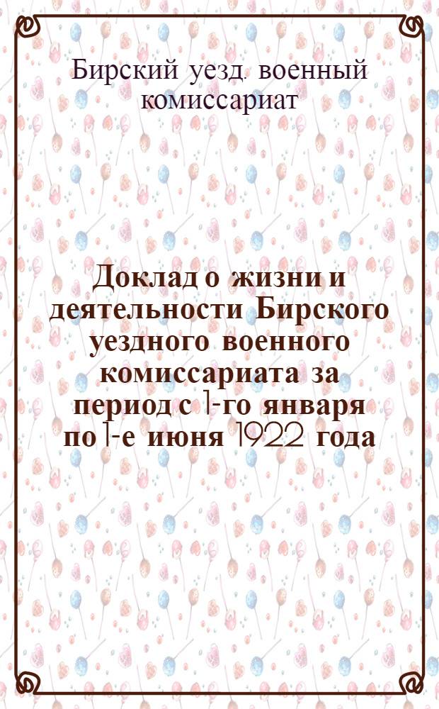 Доклад о жизни и деятельности Бирского уездного военного комиссариата за период с 1-го января по 1-е июня 1922 года