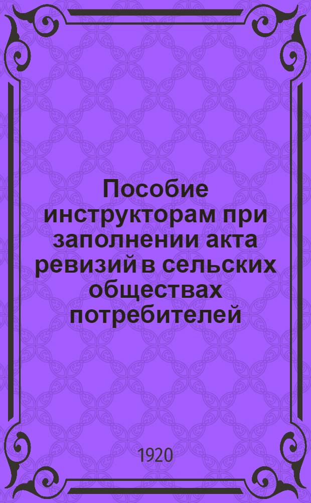 Пособие инструкторам при заполнении акта ревизий в сельских обществах потребителей