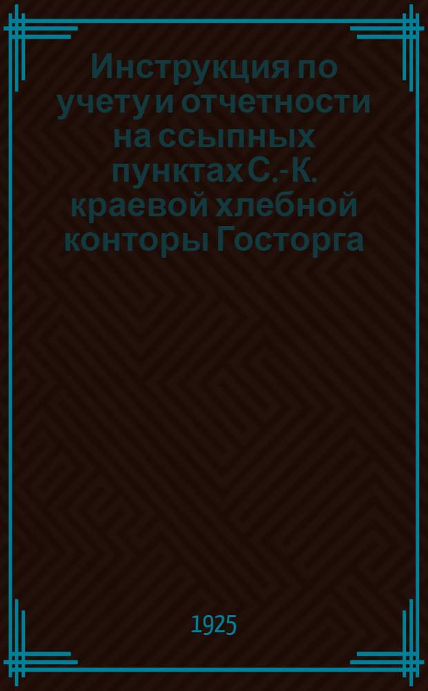 Инструкция по учету и отчетности на ссыпных пунктах [С.-К. краевой хлебной конторы Госторга]