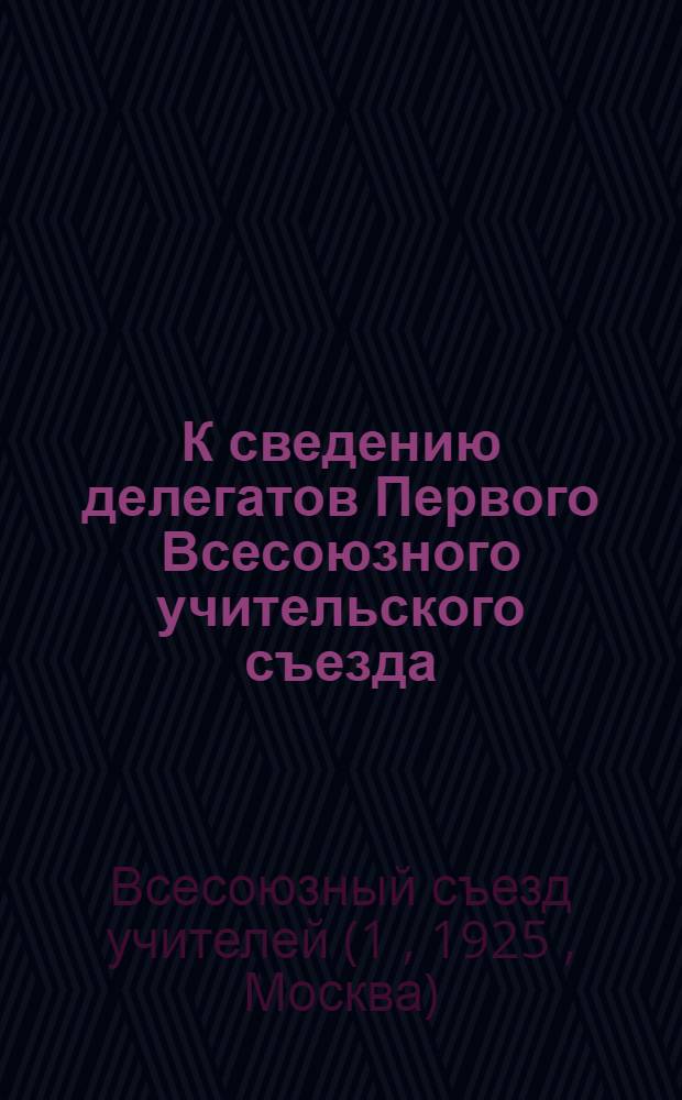 К сведению делегатов Первого Всесоюзного учительского съезда