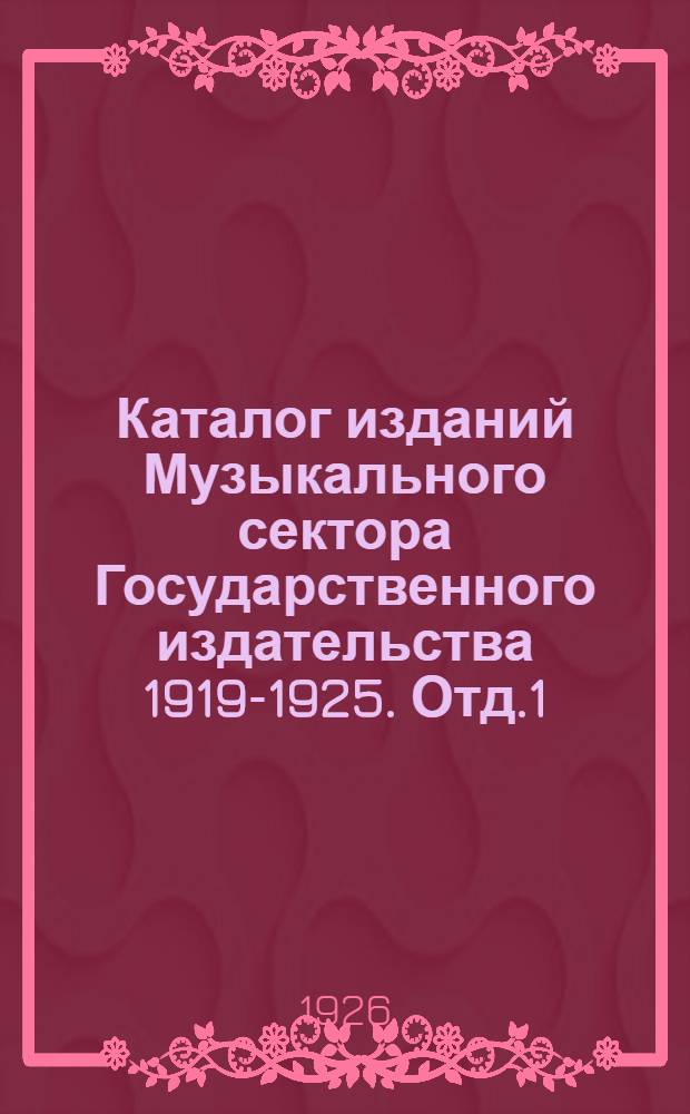 Каталог изданий Музыкального сектора Государственного издательства 1919-1925. Отд.1 : Агитационно-просветительная литература