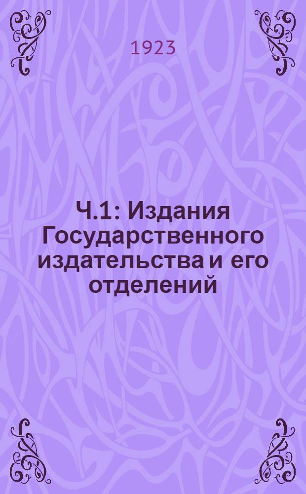 Ч.1 : Издания Государственного издательства и его отделений