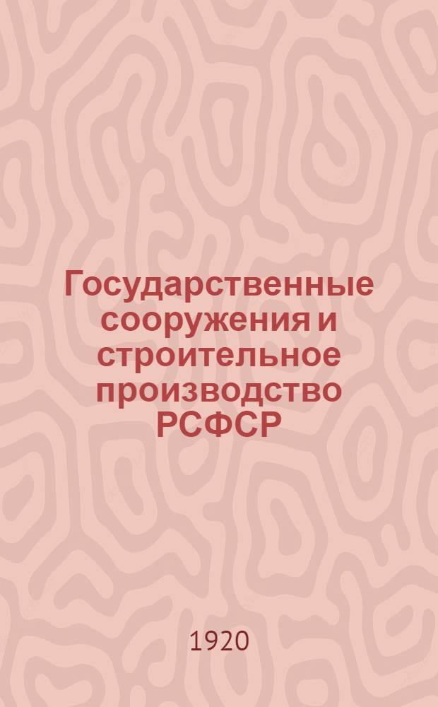 Государственные сооружения и строительное производство РСФСР : (1918-1920) : К VIII Съезду советов