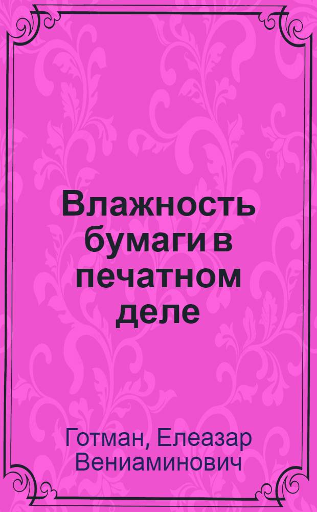 Влажность бумаги в печатном деле : Необходимые сведения зав. складами бумаги, печатникам и переплетчикам